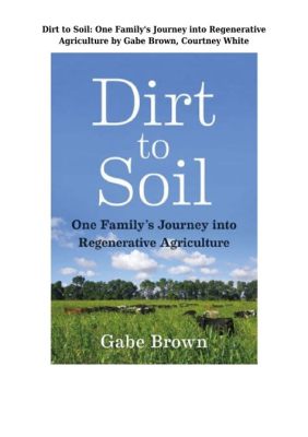 Dirt to Soil: One Family's Journey into Regenerative Agriculture, A Touching Tale of Environmental Stewardship and the Power of Earthworms